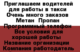 Приглашаем водителей для работы в такси. Очень много заказов. Метан. Пропан. Программный телефон. Все условия для хорошей работы › Название организации ­ Компания-работодатель › Отрасль предприятия ­ Другое › Минимальный оклад ­ 35 000 - Все города Работа » Вакансии   . Адыгея респ.,Адыгейск г.